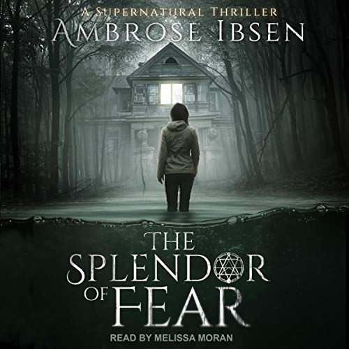 The Splendor of Fear by Ambrose Ibsen