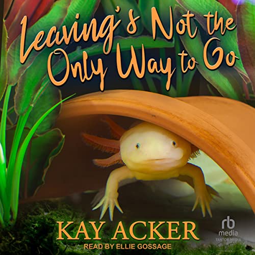 Leaving’s Not the Only Way to Go by Kay Acker